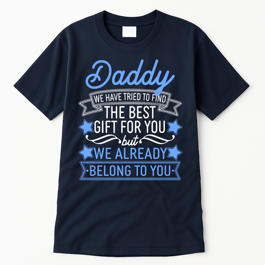 Daddy We Have Tried To Find The Best Gift For You Tall T-Shirt