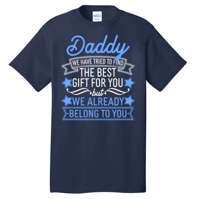 Daddy We Have Tried To Find The Best Gift For You Tall T-Shirt