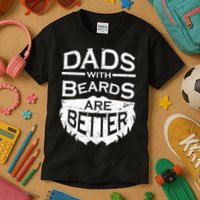 Dads With Beards Are Better Kids T-Shirt
