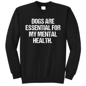 Dogs Are Essential For My Mental Health Sweatshirt