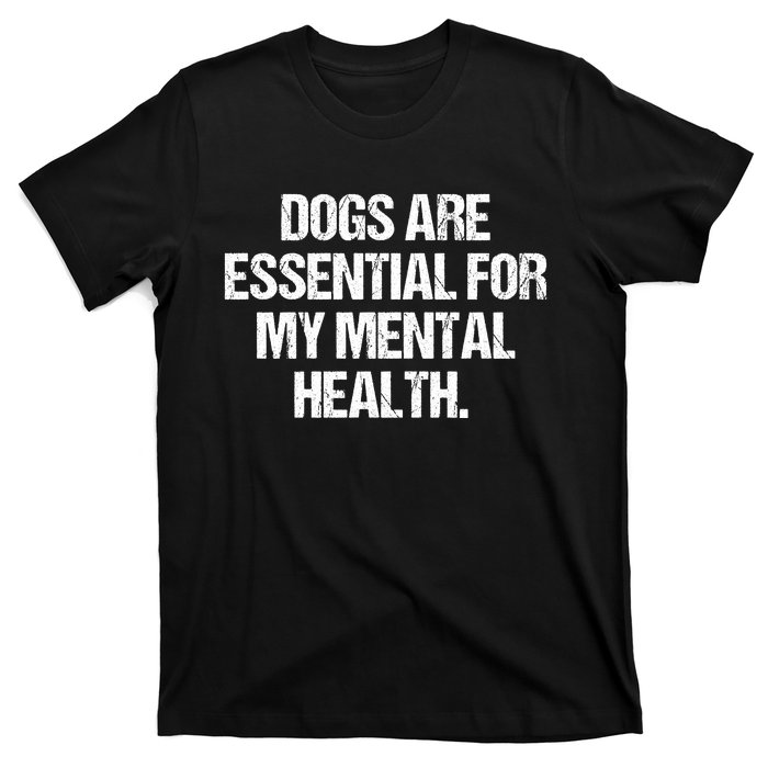 Dogs Are Essential For My Mental Health T-Shirt