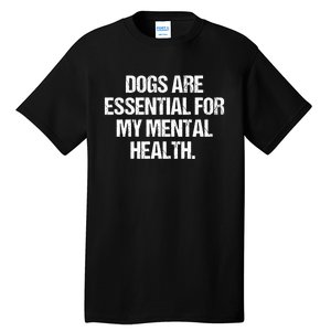 Dogs Are Essential For My Mental Health Tall T-Shirt