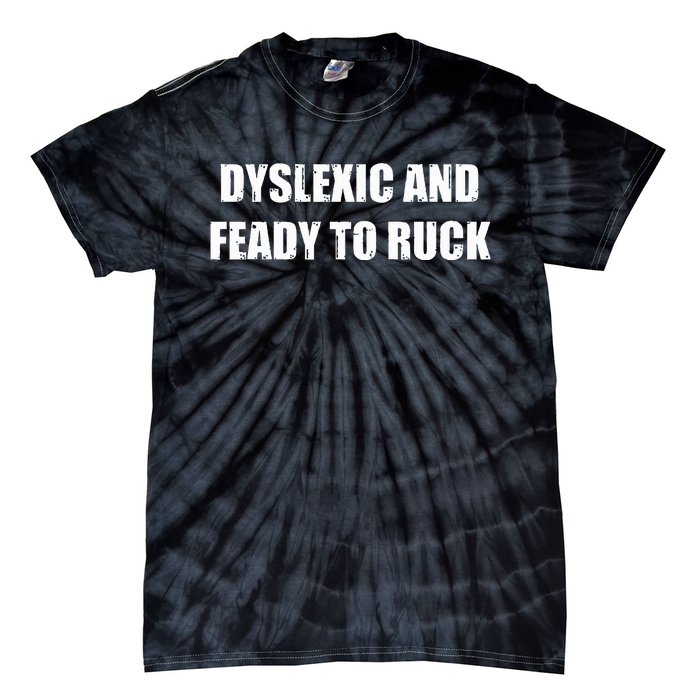 Dyslexic And Feady To Ruck Tie-Dye T-Shirt