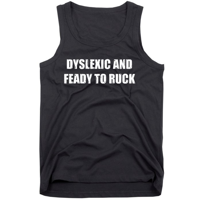 Dyslexic And Feady To Ruck Tank Top