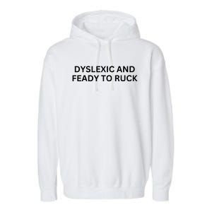 Dyslexic And Feady To Ruck Garment-Dyed Fleece Hoodie