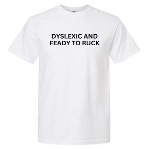 Dyslexic And Feady To Ruck Garment-Dyed Heavyweight T-Shirt