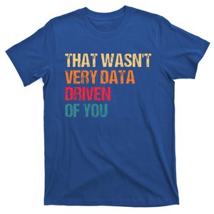 Data Analyst Geek That WasnT Very Data Driven Of You T-Shirt