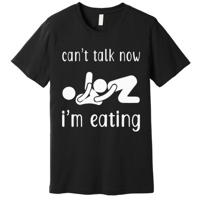 Dirty Adult Humor CanT Talk Now IM Eating Valentines Day Premium T-Shirt