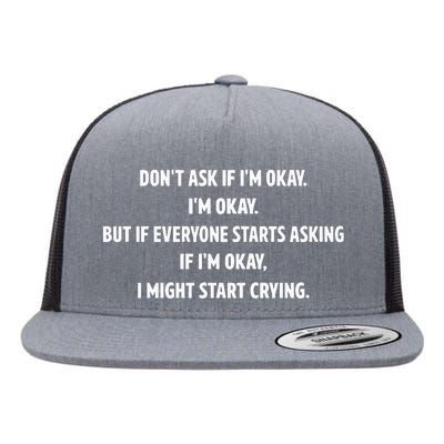 DonT Ask If IM Okay IM Okay But If Everyone Starts Asking If IM Okay Flat Bill Trucker Hat