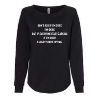 DonT Ask If IM Okay IM Okay But If Everyone Starts Asking If IM Okay Womens California Wash Sweatshirt