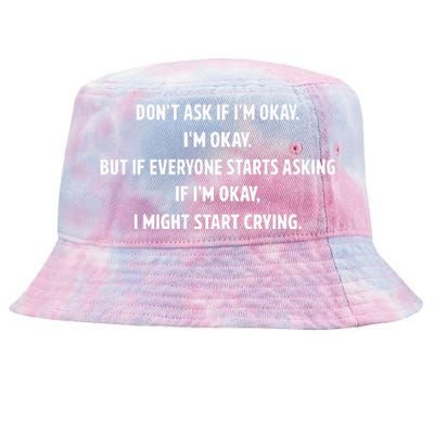 DonT Ask If IM Okay IM Okay But If Everyone Starts Asking If IM Okay Tie-Dyed Bucket Hat