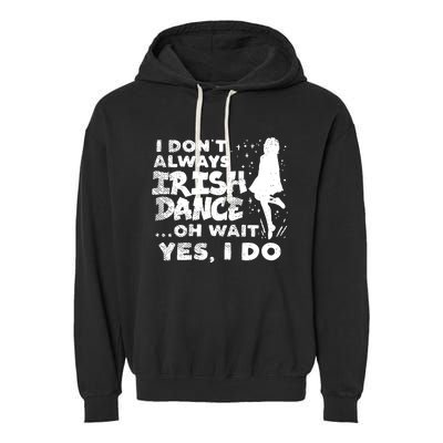 Dont Always Irish Dance Yes I Do St Patricks Day Dancer Girl Garment-Dyed Fleece Hoodie