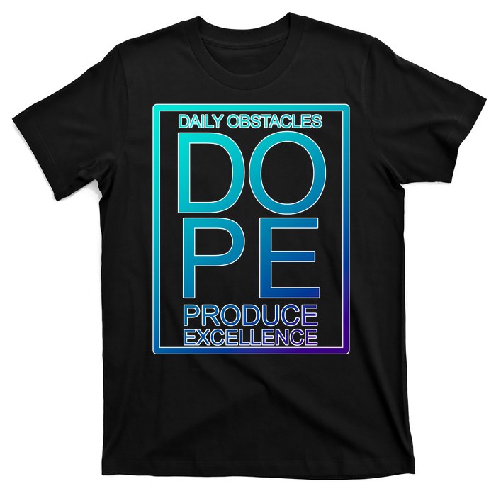 Daily Obstacles Produce Excellence DOPE T-Shirt