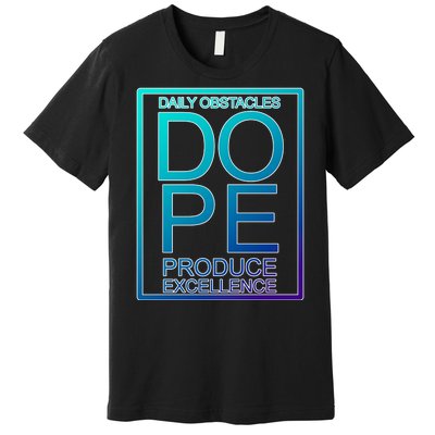 Daily Obstacles Produce Excellence DOPE Premium T-Shirt