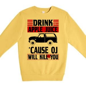 Drink Apple Juice Cause OJ Will Kill You Premium Crewneck Sweatshirt