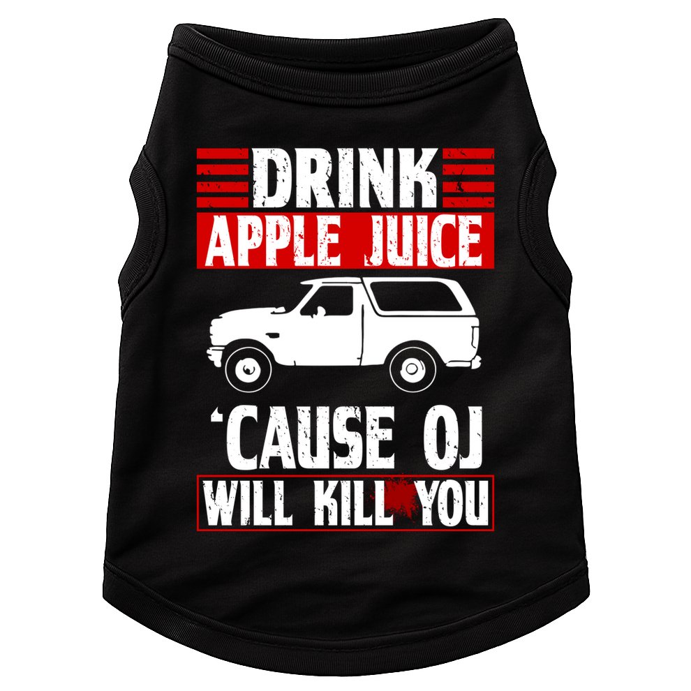 Drink Apple Juice Cause OJ Will Kill You Doggie Tank