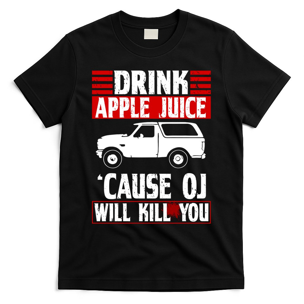 Drink Apple Juice Cause OJ Will Kill You T-Shirt