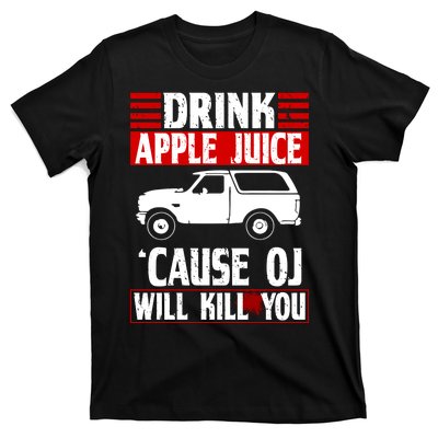 Drink Apple Juice Cause OJ Will Kill You T-Shirt