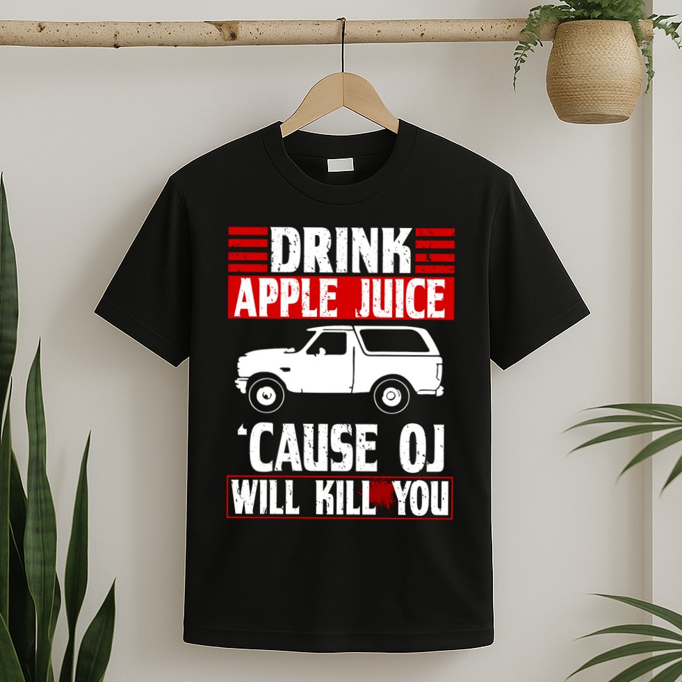 Drink Apple Juice Cause OJ Will Kill You T-Shirt