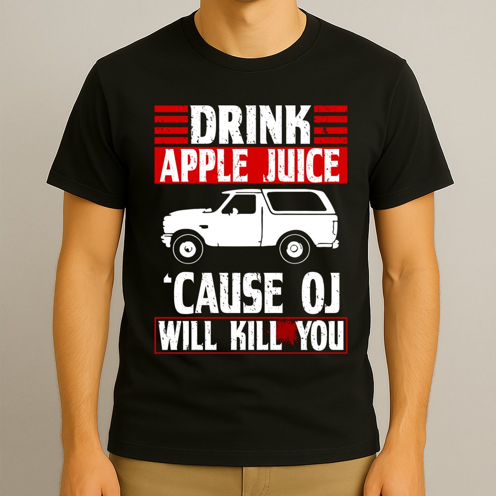 Drink Apple Juice Cause OJ Will Kill You T-Shirt