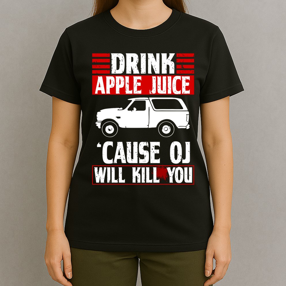 Drink Apple Juice Cause OJ Will Kill You T-Shirt