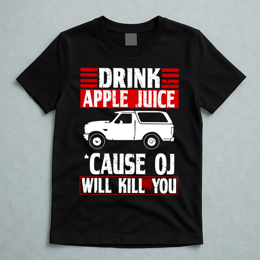 Drink Apple Juice Cause OJ Will Kill You T-Shirt
