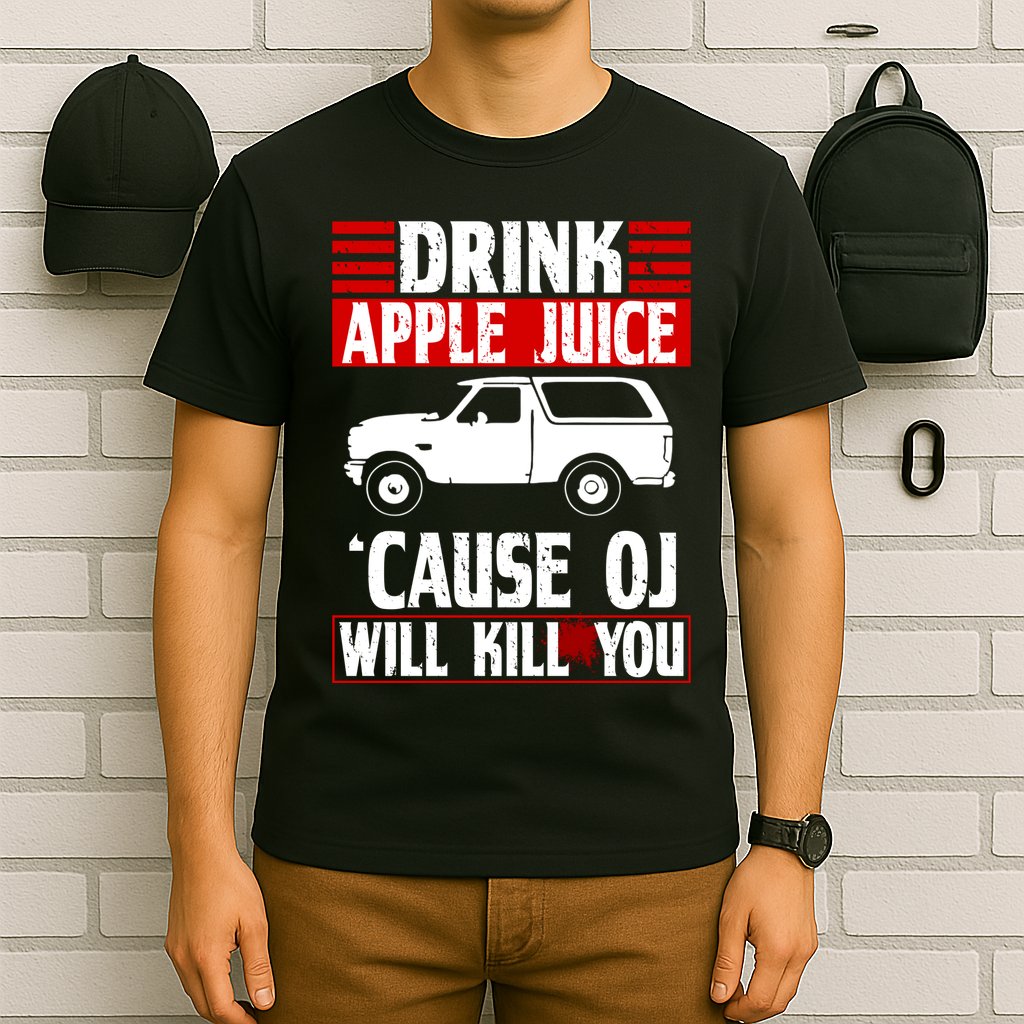 Drink Apple Juice Cause OJ Will Kill You T-Shirt