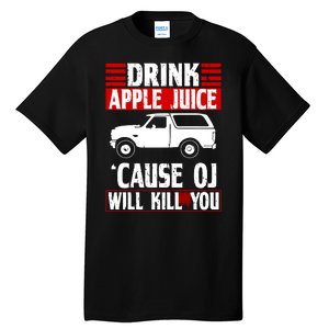 Drink Apple Juice Cause OJ Will Kill You Tall T-Shirt