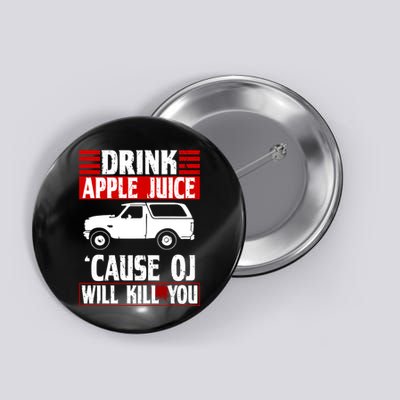 Drink Apple Juice Cause OJ Will Kill You Button