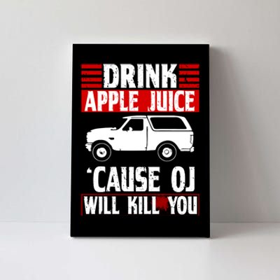 Drink Apple Juice Cause OJ Will Kill You Canvas