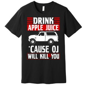 Drink Apple Juice Cause OJ Will Kill You Premium T-Shirt