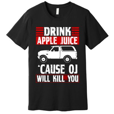 Drink Apple Juice Cause OJ Will Kill You Premium T-Shirt