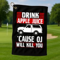 Drink Apple Juice Cause OJ Will Kill You Golf Towel