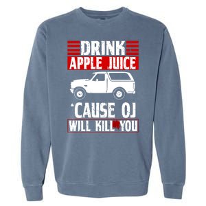 Drink Apple Juice Cause OJ Will Kill You Garment-Dyed Sweatshirt