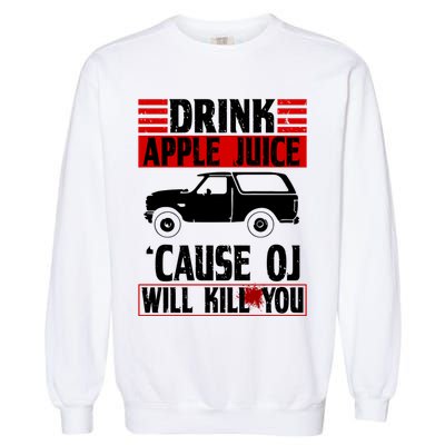 Drink Apple Juice Cause OJ Will Kill You Garment-Dyed Sweatshirt