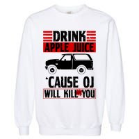 Drink Apple Juice Cause OJ Will Kill You Garment-Dyed Sweatshirt