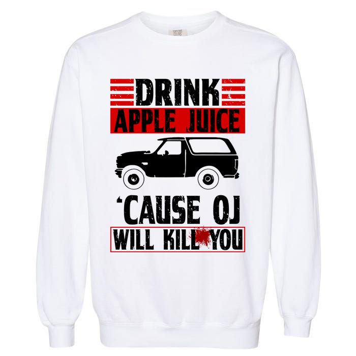 Drink Apple Juice Cause OJ Will Kill You Garment-Dyed Sweatshirt