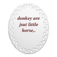 Donkey Are Jsut Little Horse Sarcasm Funny Donkey Ceramic Oval Ornament