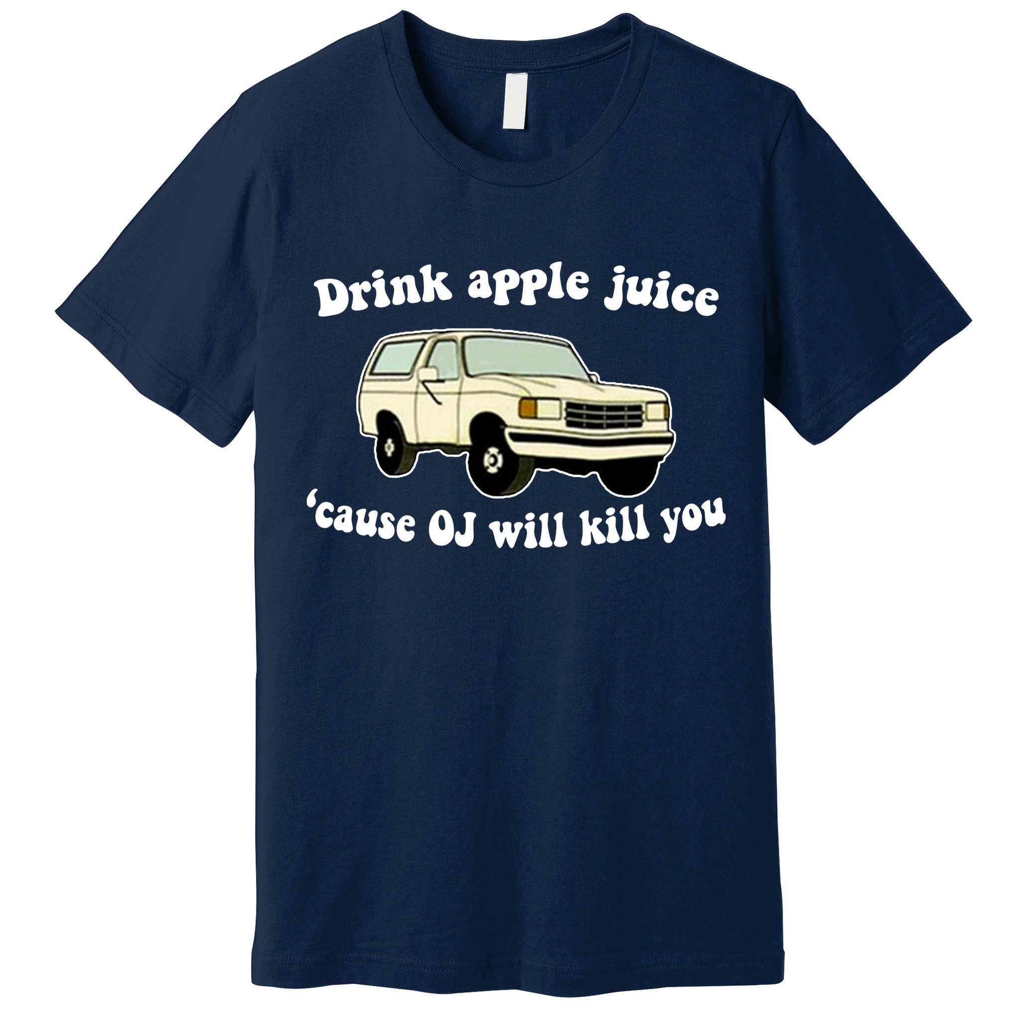 Drink Apple Juice Cause OJ Will Kill You Funny Premium T-Shirt