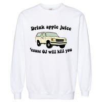 Drink Apple Juice Cause OJ Will Kill You Funny Garment-Dyed Sweatshirt