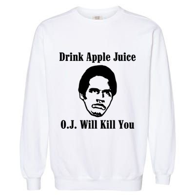 Drink Apple Juice Oj Simpson Will Kill You Garment-Dyed Sweatshirt