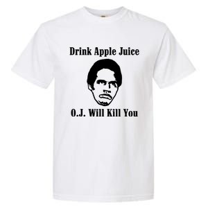 Drink Apple Juice Oj Simpson Will Kill You Garment-Dyed Heavyweight T-Shirt