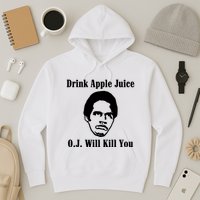 Drink Apple Juice Oj Simpson Will Kill You Hoodie