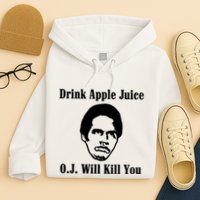 Drink Apple Juice Oj Simpson Will Kill You Hoodie