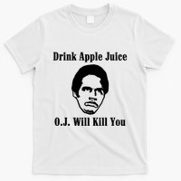 Drink Apple Juice Oj Simpson Will Kill You T-Shirt