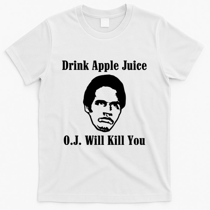 Drink Apple Juice Oj Simpson Will Kill You T-Shirt