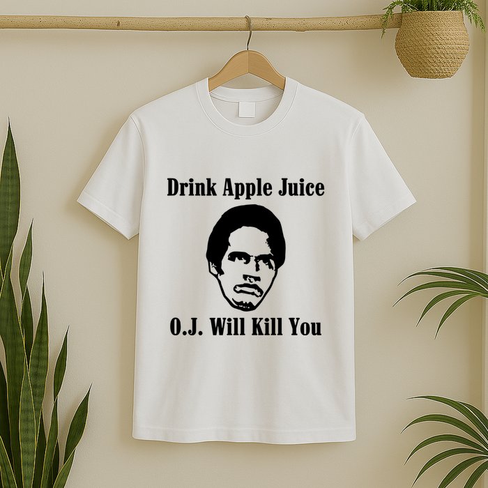 Drink Apple Juice Oj Simpson Will Kill You T-Shirt