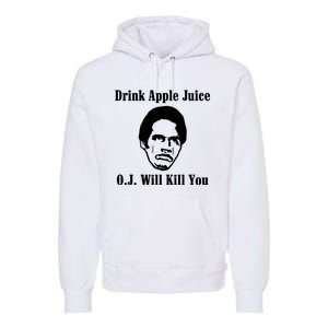 Drink Apple Juice Oj Simpson Will Kill You Premium Hoodie