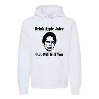 Drink Apple Juice Oj Simpson Will Kill You Premium Hoodie