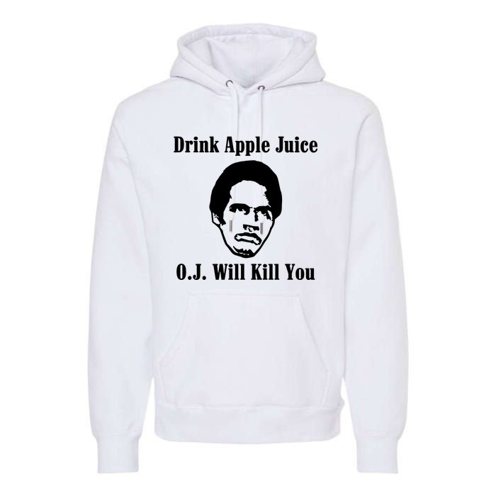 Drink Apple Juice Oj Simpson Will Kill You Premium Hoodie